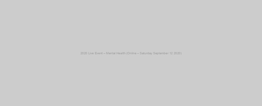 2020 Live Event – Mental Health (Online – Saturday September 12 2020)